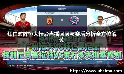 拜仁对阵恒大精彩直播回顾与赛后分析全方位解读